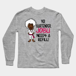 Jobu needs a refill Long Sleeve T-Shirt